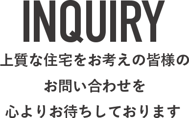 上質な住宅をお考えの皆様のお問い合わせを心よりお待ちしております